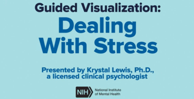 Guided visualization: Dealing with stress. Presented by Krystal Lewis, Ph.D., a licensed clinical psychologist. Logo: N I H. National Institute of Mental Health.