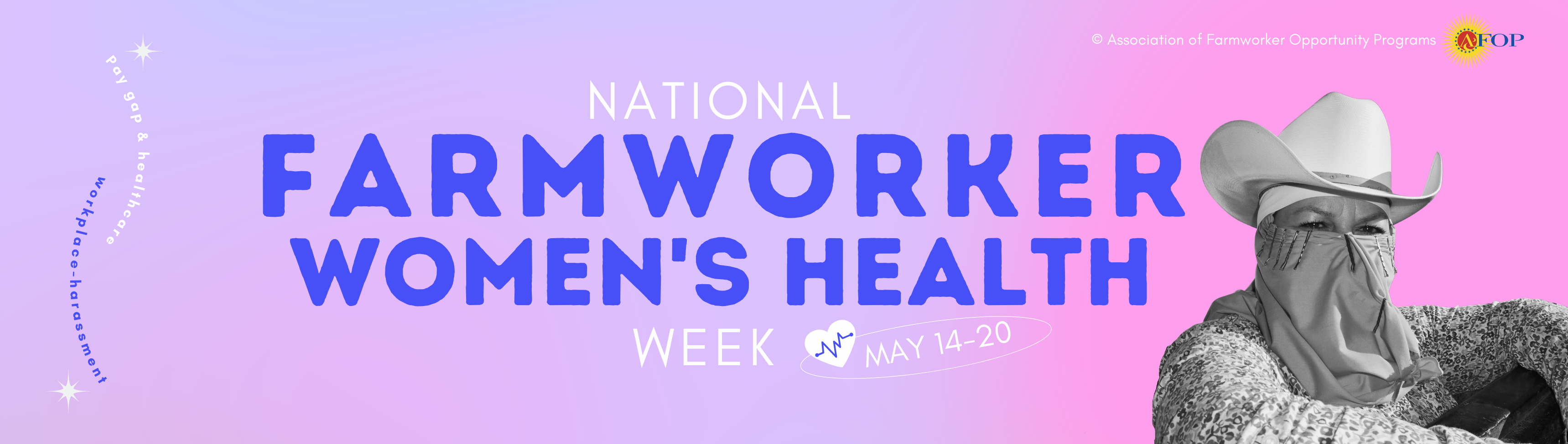 National Farmworker Women's Health Week May 14-20. Pay gap & healthcare; workplace harassment. Association of Farmworker Opportunity Programs: FOP.
