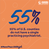 55% of U.S. counties do not have a single practicing psychiatrist. #More Than Enough. NAMI: National Alliance on Mental Illness.